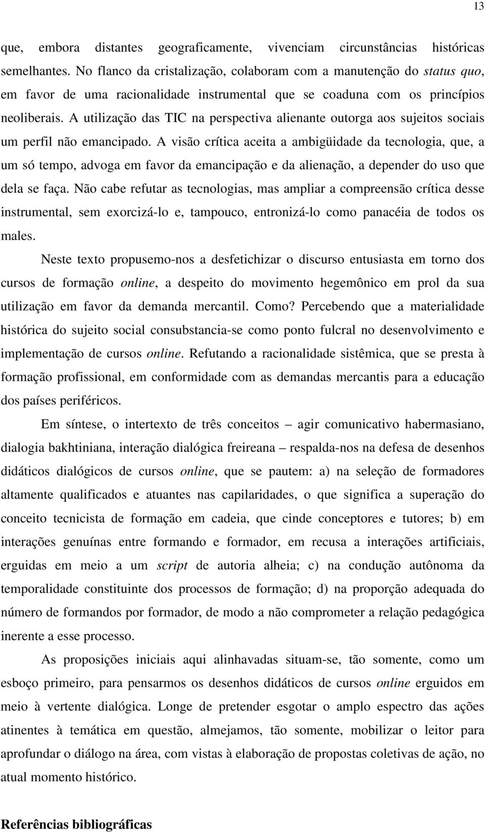 A utilização das TIC na perspectiva alienante outorga aos sujeitos sociais um perfil não emancipado.