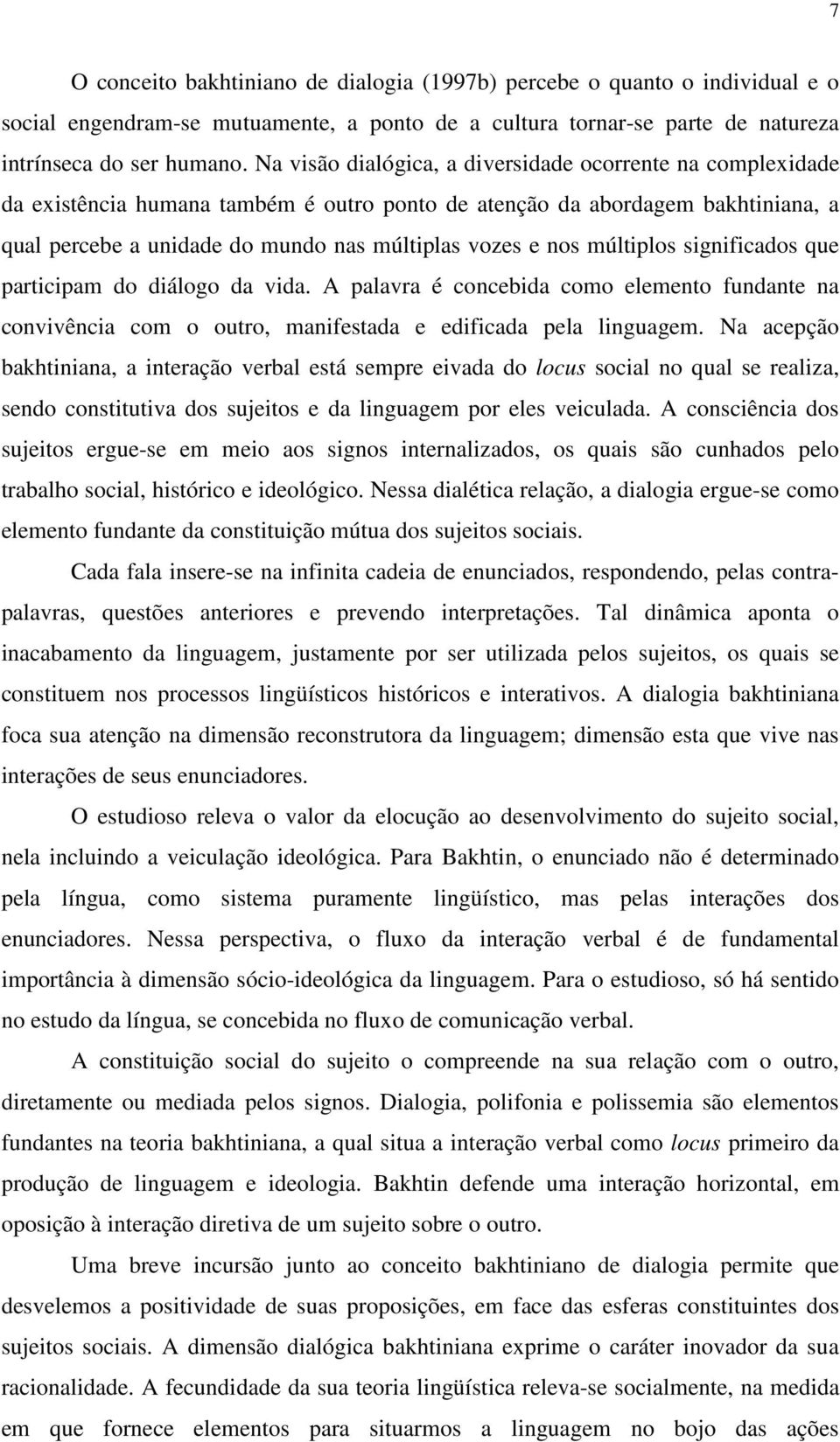 múltiplos significados que participam do diálogo da vida. A palavra é concebida como elemento fundante na convivência com o outro, manifestada e edificada pela linguagem.