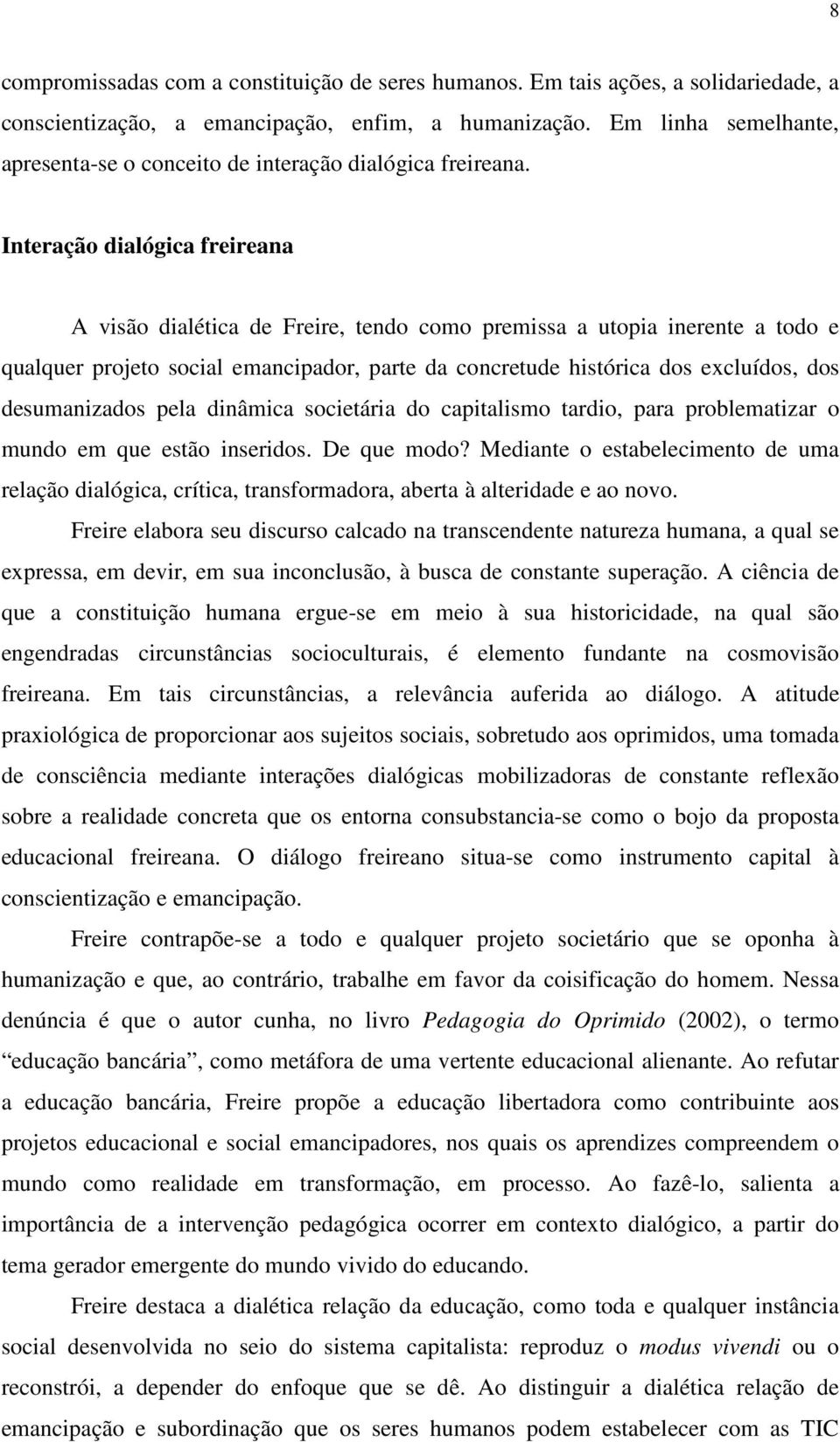 Interação dialógica freireana A visão dialética de Freire, tendo como premissa a utopia inerente a todo e qualquer projeto social emancipador, parte da concretude histórica dos excluídos, dos