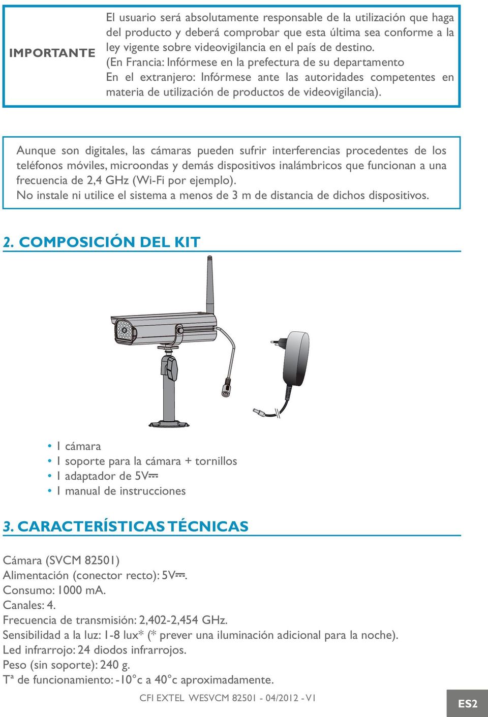 Aunque son digitales, las cámaras pueden sufrir interferencias procedentes de los teléfonos móviles, microondas y demás dispositivos inalámbricos que funcionan a una frecuencia de 2,4 GHz (Wi-Fi por