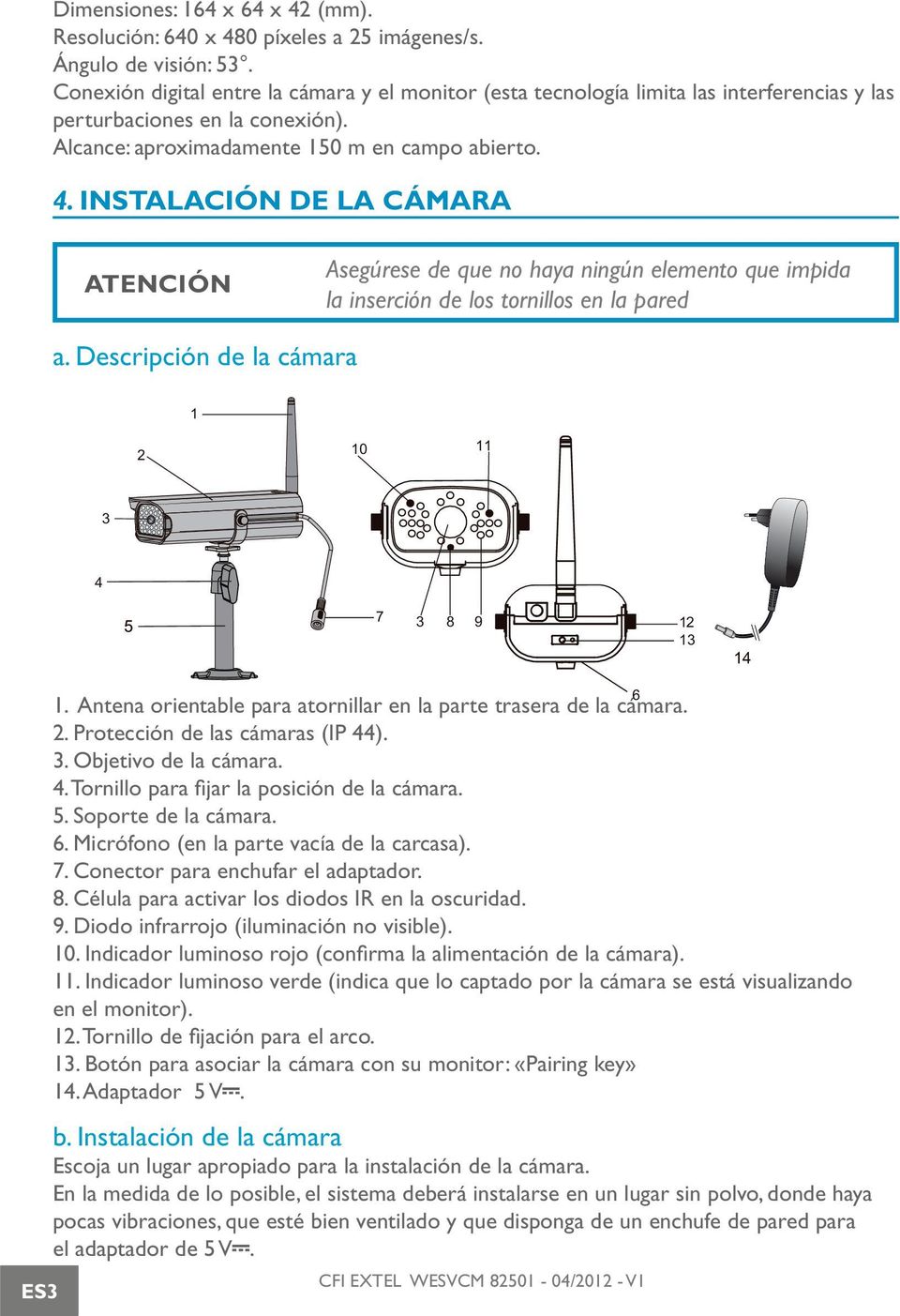 INSTALACIÓN DE LA CÁMARA ATENCIÓN Asegúrese de que no haya ningún elemento que impida la inserción de los tornillos en la pared a. Descripción de la cámara 1 2 10 11 3 4 7 3 8 9 12 13 14 ES3 1.