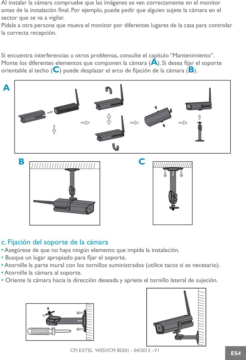 Pídale a otra persona que mueva el monitor por diferentes lugares de la casa para controlar la correcta recepción. Si encuentra interferencias u otros problemas, consulte el capítulo Mantenimiento.