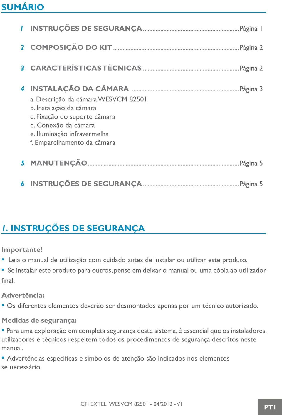 INSTRUÇÕES DE SEGURANÇA Importante! Leia o manual de utilização com cuidado antes de instalar ou utilizar este produto.