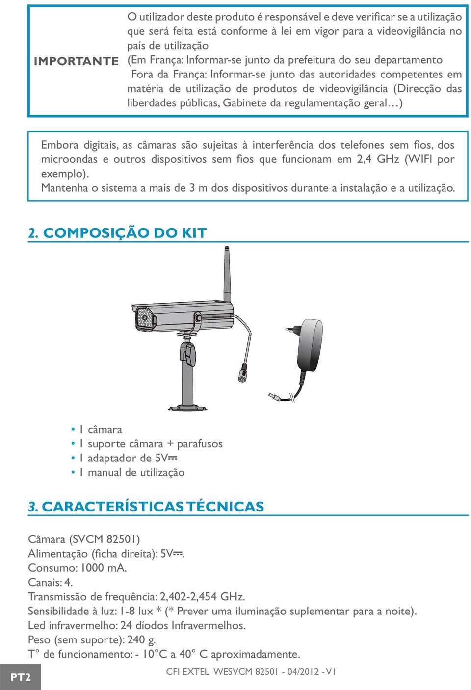 Gabinete da regulamentação geral ) Embora digitais, as câmaras são sujeitas à interferência dos telefones sem fios, dos microondas e outros dispositivos sem fios que funcionam em 2,4 GHz (WIFI por