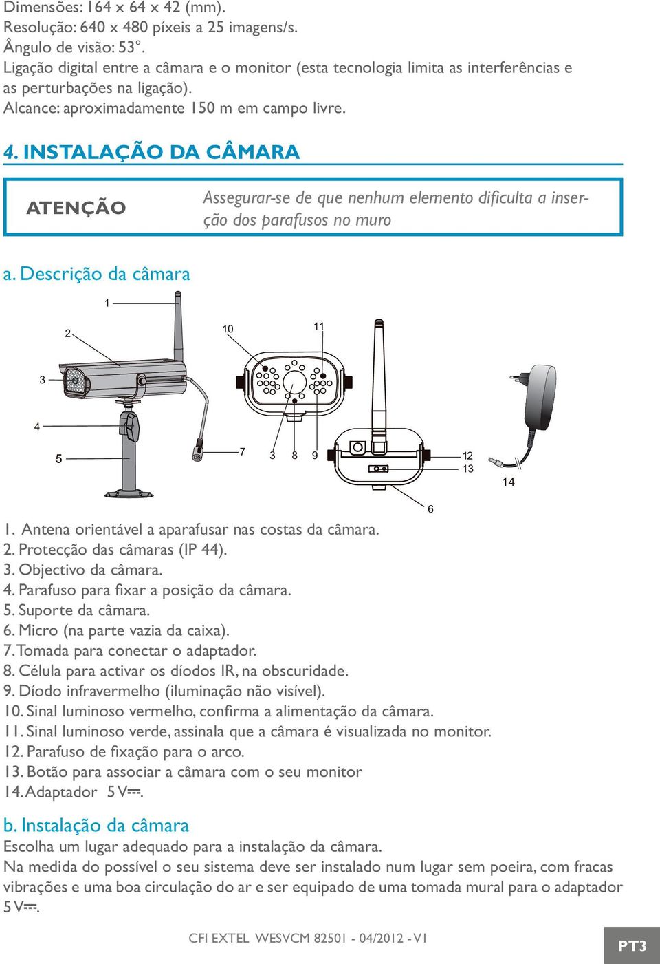 INSTALAÇÃO DA CÂMARA ATENÇÃO Assegurar-se de que nenhum elemento dificulta a inserção dos parafusos no muro a. Descrição da câmara 1 2 10 11 3 4 7 3 8 9 12 13 14 1.