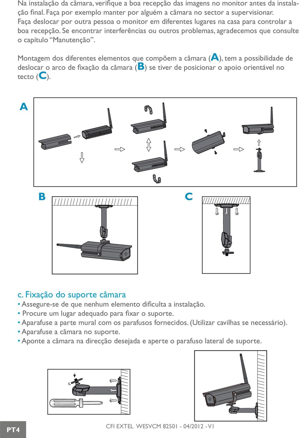 Montagem dos diferentes elementos que compõem a câmara (A), tem a possibilidade de deslocar o arco de fixação da câmara (B) se tiver de posicionar o apoio orientável no tecto (C). A B C c.