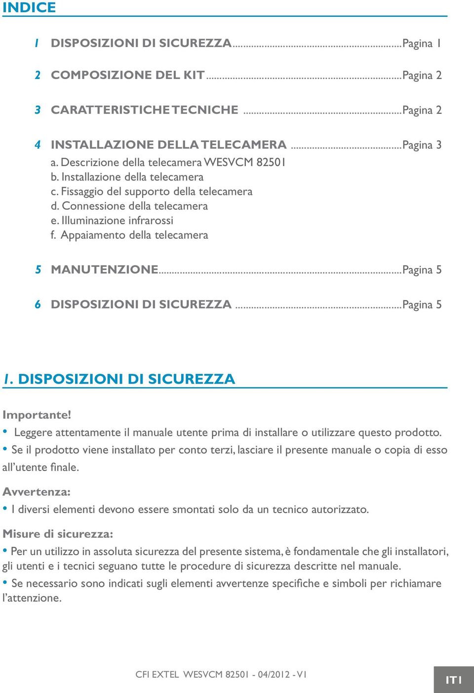 Appaiamento della telecamera 5 MANUTENZIONE...Pagina 5 6 DISPOSIZIONI DI SICUREZZA...Pagina 5 1. DISPOSIZIONI DI SICUREZZA Importante!