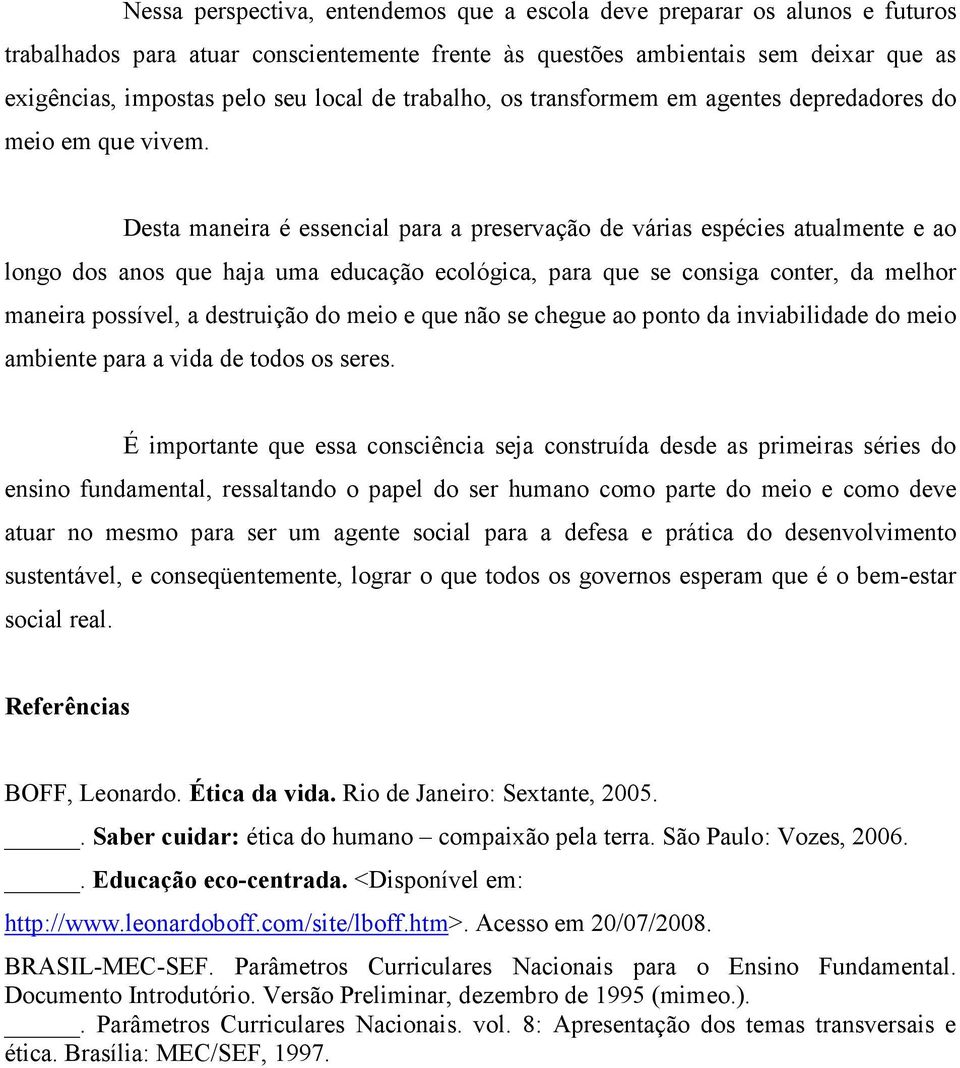 Desta maneira é essencial para a preservação de várias espécies atualmente e ao longo dos anos que haja uma educação ecológica, para que se consiga conter, da melhor maneira possível, a destruição do