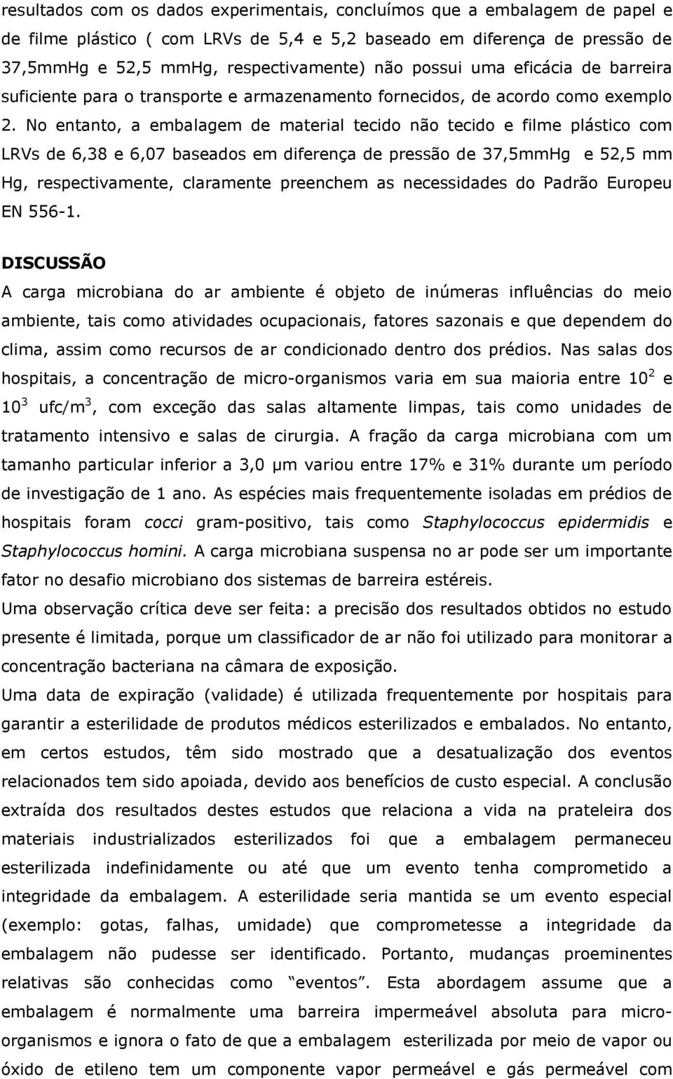 No entanto, a embalagem de material tecido não tecido e filme plástico com LRVs de 6,38 e 6,07 baseados em diferença de pressão de 37,5mmHg e 52,5 mm Hg, respectivamente, claramente preenchem as