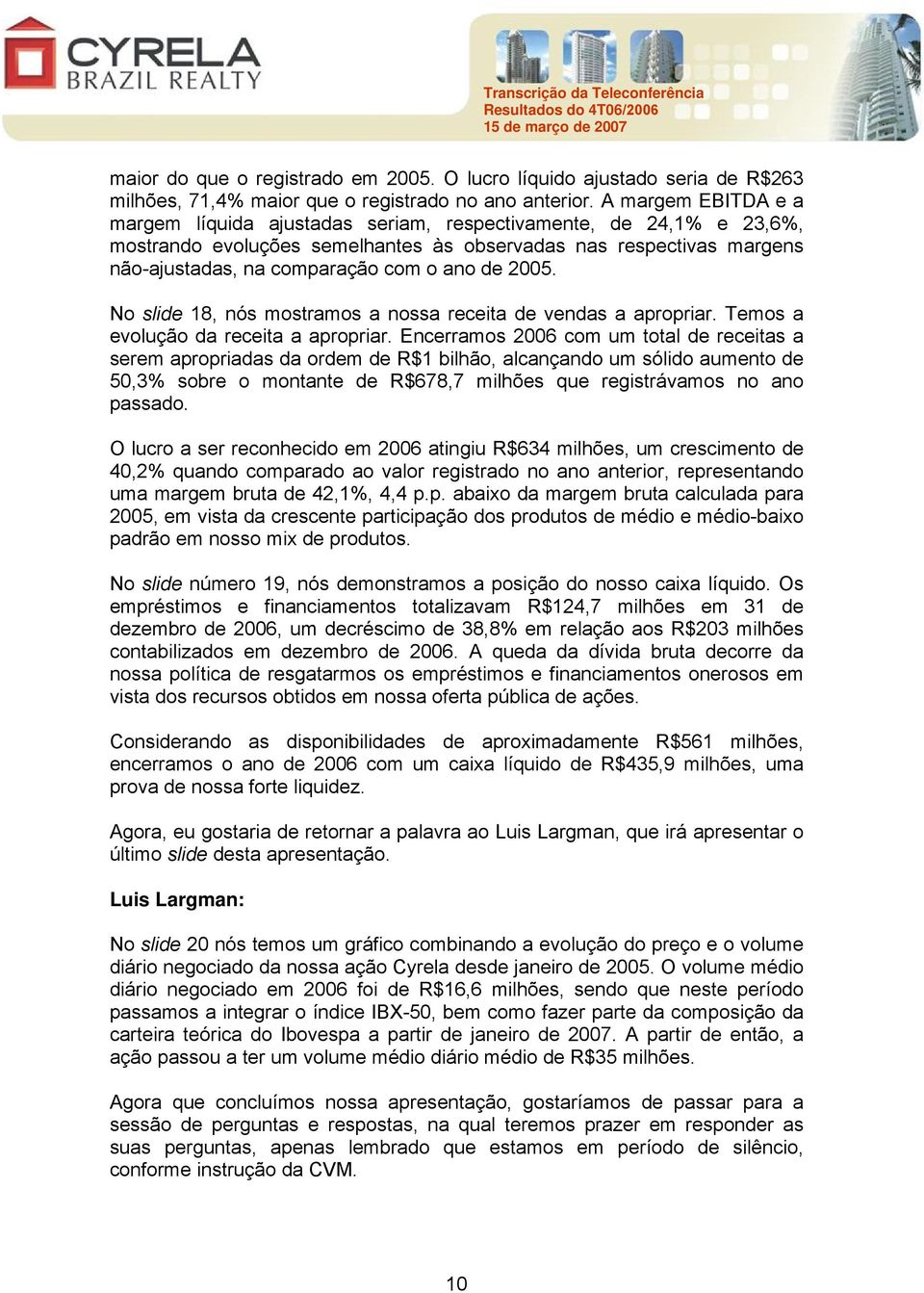 2005. No slide 18, nós mostramos a nossa receita de vendas a apropriar. Temos a evolução da receita a apropriar.