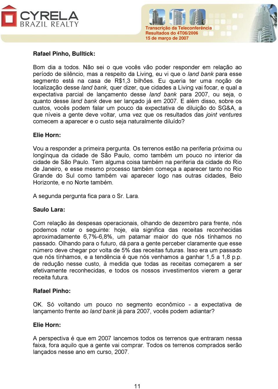 Eu queria ter uma noção de localização desse land bank, quer dizer, que cidades a Living vai focar, e qual a expectativa parcial de lançamento desse land bank para 2007, ou seja, o quanto desse land