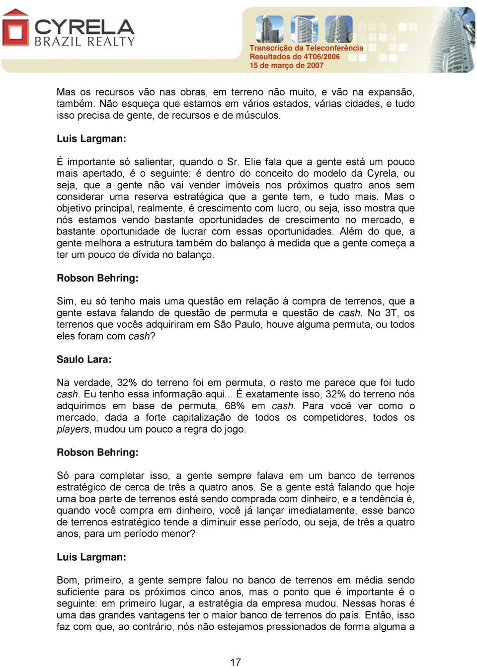 Elie fala que a gente está um pouco mais apertado, é o seguinte: é dentro do conceito do modelo da Cyrela, ou seja, que a gente não vai vender imóveis nos próximos quatro anos sem considerar uma