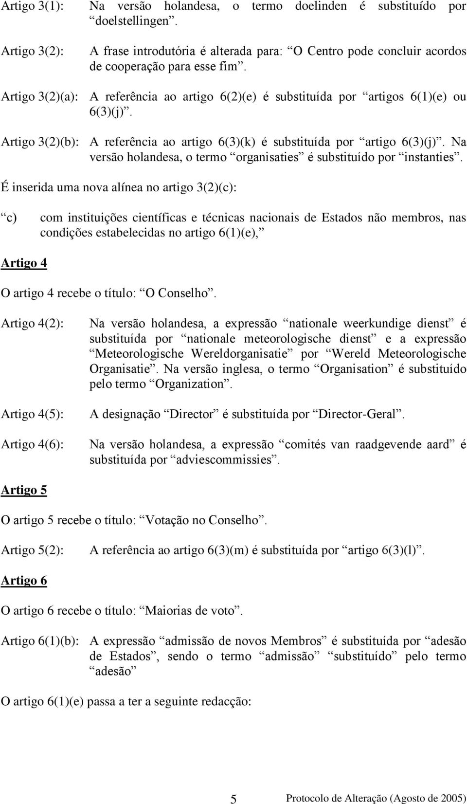 Na versão holandesa, o termo organisaties é substituído por instanties.