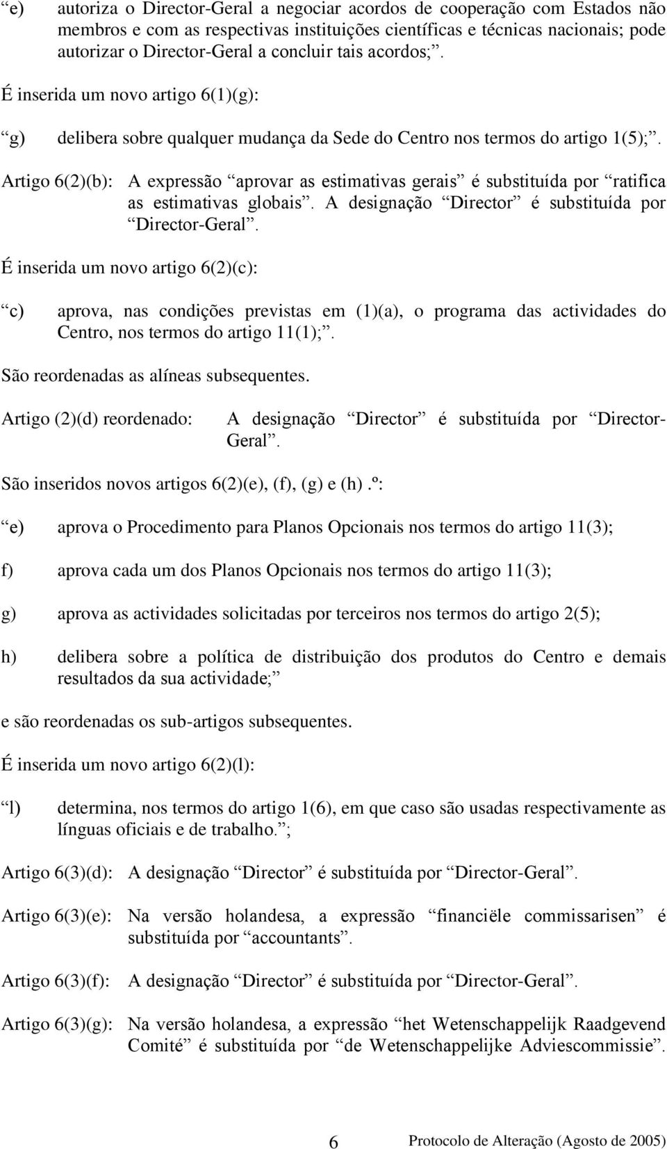 Artigo 6(2)(b): A expressão aprovar as estimativas gerais é substituída por ratifica as estimativas globais. A designação Director é substituída por Director-Geral.