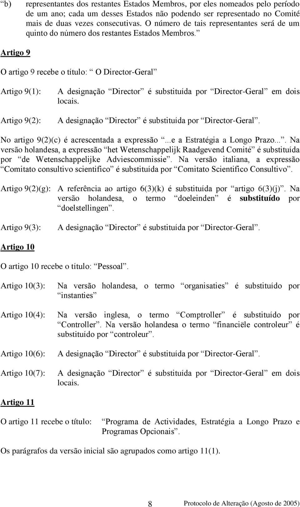 Artigo 9 O artigo 9 recebe o título: O Director-Geral Artigo 9(1): Artigo 9(2): A designação Director é substituída por Director-Geral em dois locais.