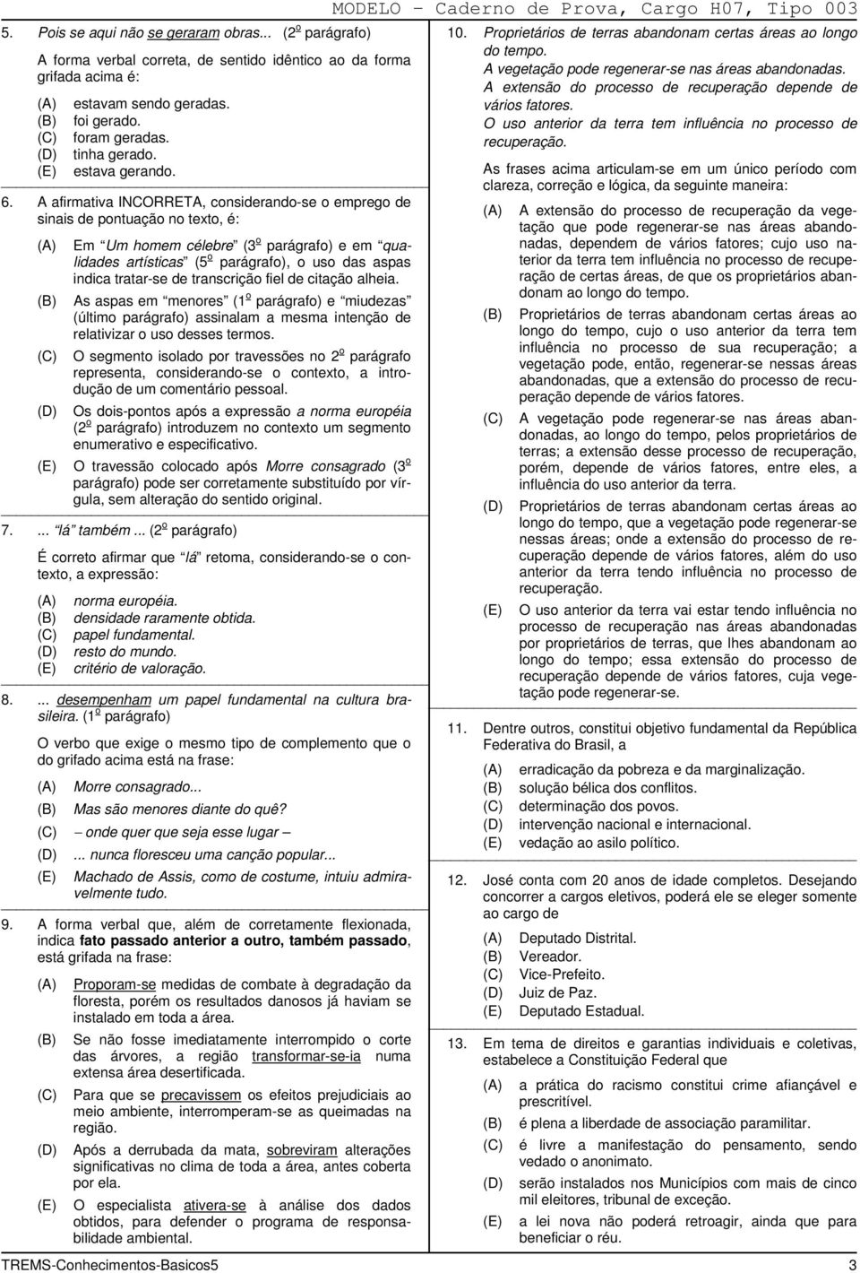 A afirmativa INCORRETA, considerando-se o emprego de sinais de pontuação no texto, é: Em Um homem célebre (3 o parágrafo) e em qualidades artísticas (5 o parágrafo), o uso das aspas indica tratar-se