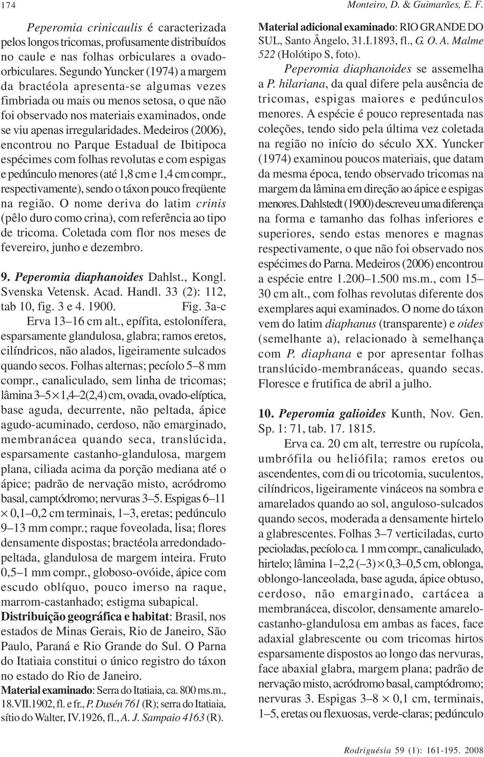 Medeiros (2006), encontrou no Parque Estadual de Ibitipoca espécimes com folhas revolutas e com espigas e pedúnculo menores (até 1,8 cm e 1,4 cm compr.