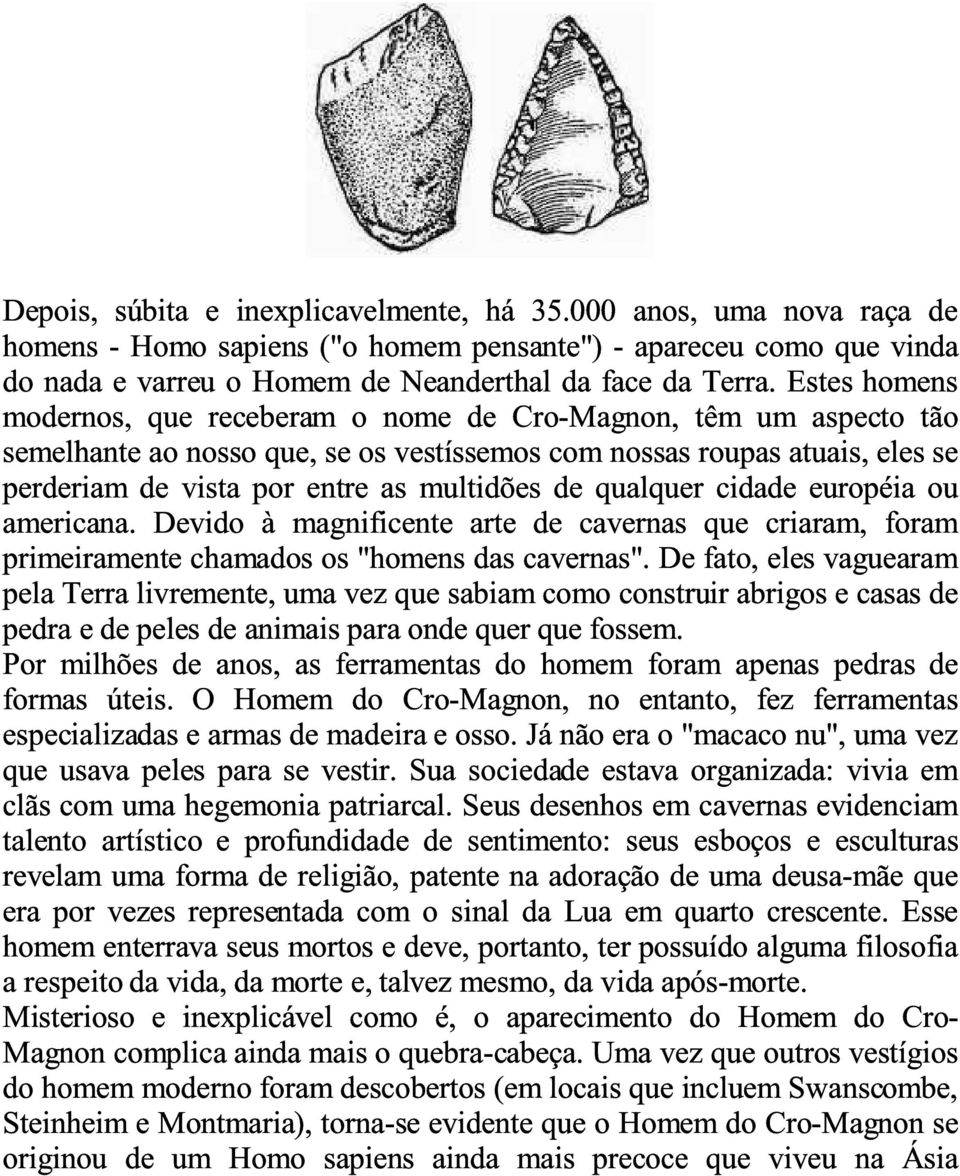 qualquer cidade européia ou americana. Devido à magnificente arte de cavernas que criaram, foram primeiramente chamados os "homens das cavernas".