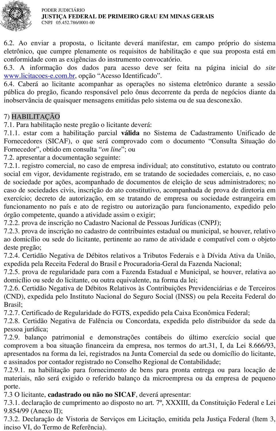 Ao enviar a proposta, o licitante deverá manifestar, em campo próprio do sistema eletrônico, que cumpre plenamente os requisitos de habilitação e que sua proposta está em conformidade com as