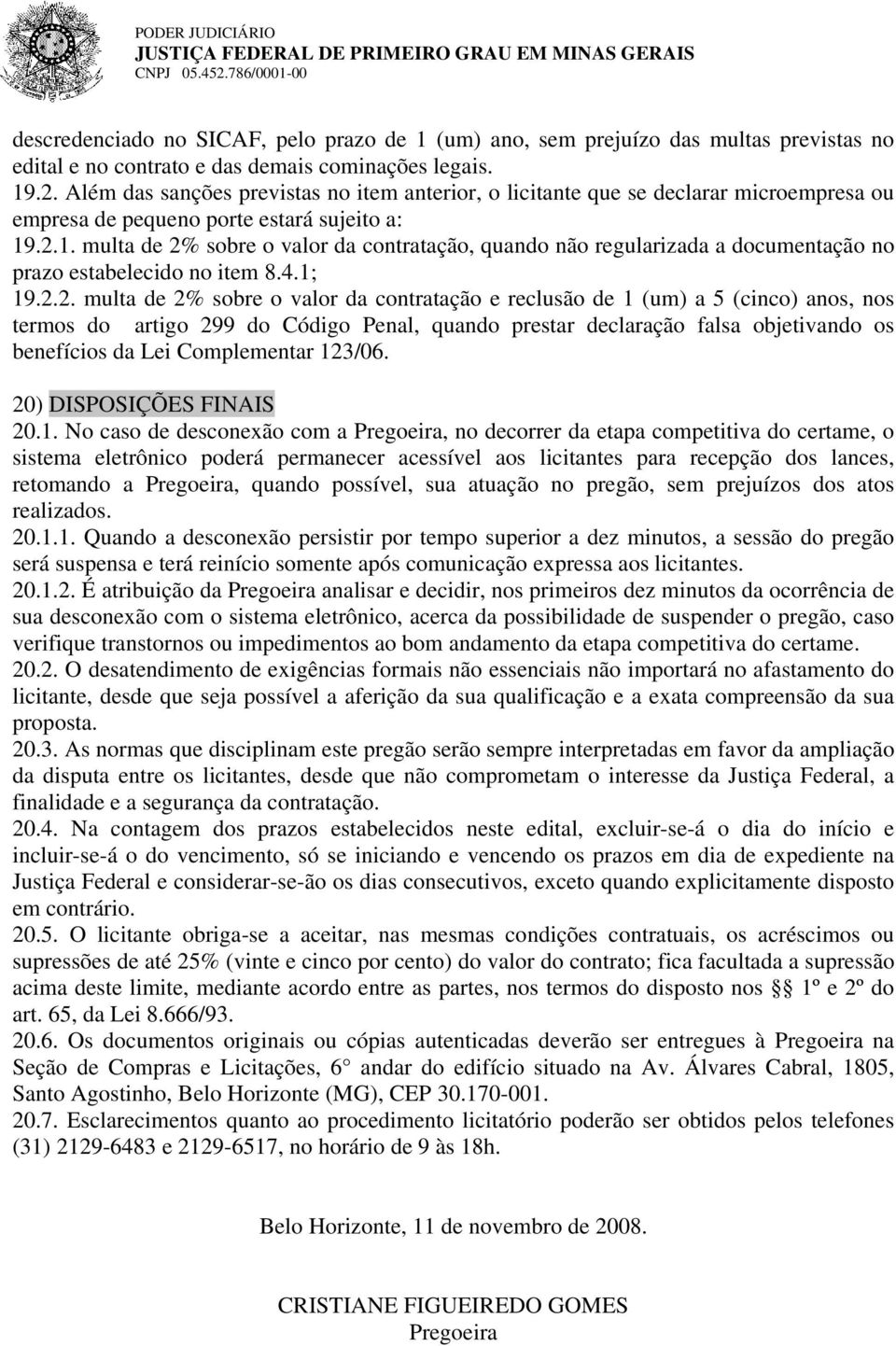 Além das sanções previstas no item anterior, o licitante que se declarar microempresa ou empresa de pequeno porte estará sujeito a: 19