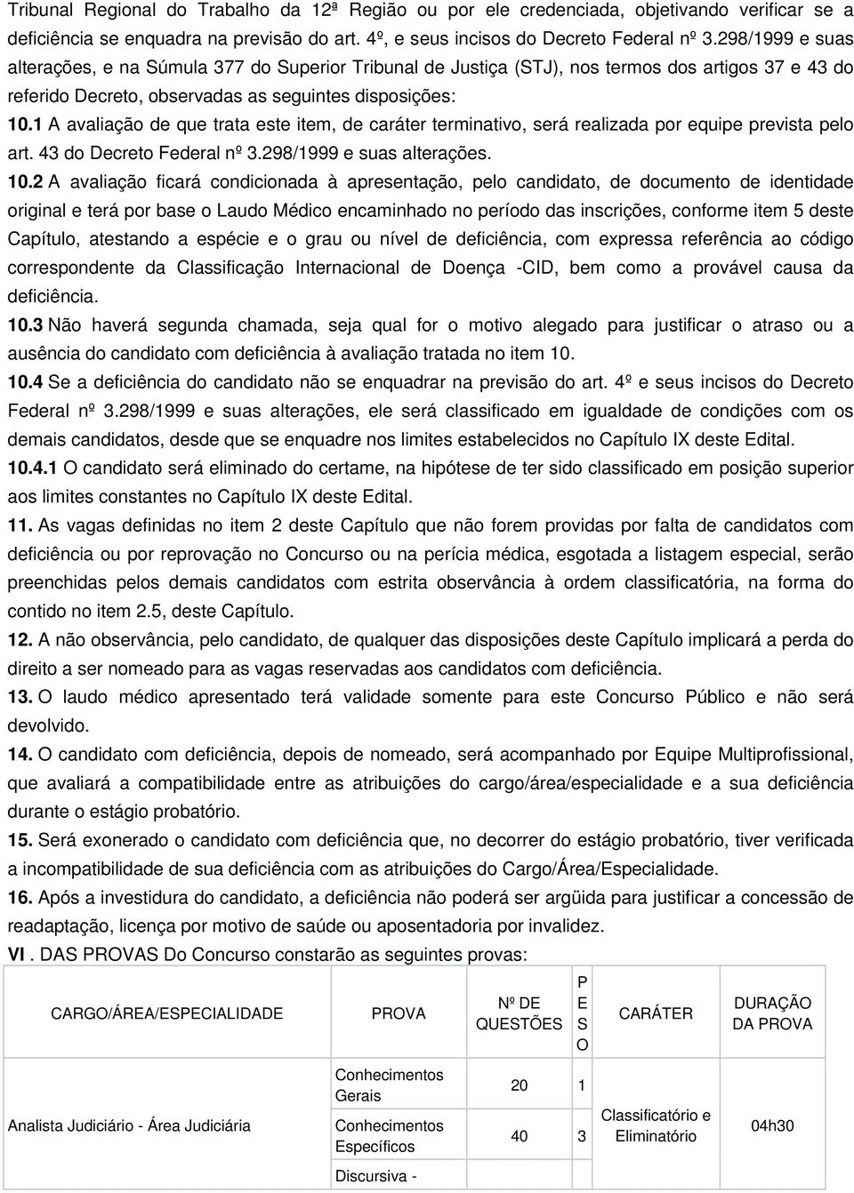 1 A avaliação de que trata este item, de caráter terminativo, será realizada por equipe prevista pelo art. 43 do Decreto Federal nº 3.298/1999 e suas alterações. 10.