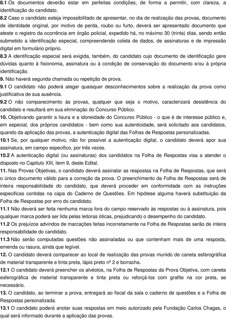 ateste o registro da ocorrência em órgão policial, expedido há, no máximo 30 (trinta) dias, sendo então submetido a identificação especial, compreendendo coleta de dados, de assinaturas e de