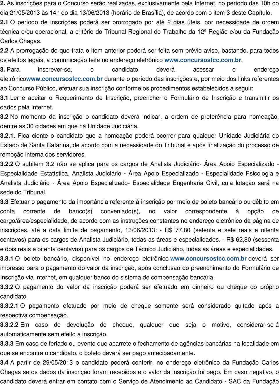 1 O período de inscrições poderá ser prorrogado por até 2 dias úteis, por necessidade de ordem técnica e/ou operacional, a critério do Tribunal Regional do Trabalho da 12ª Região e/ou da Fundação