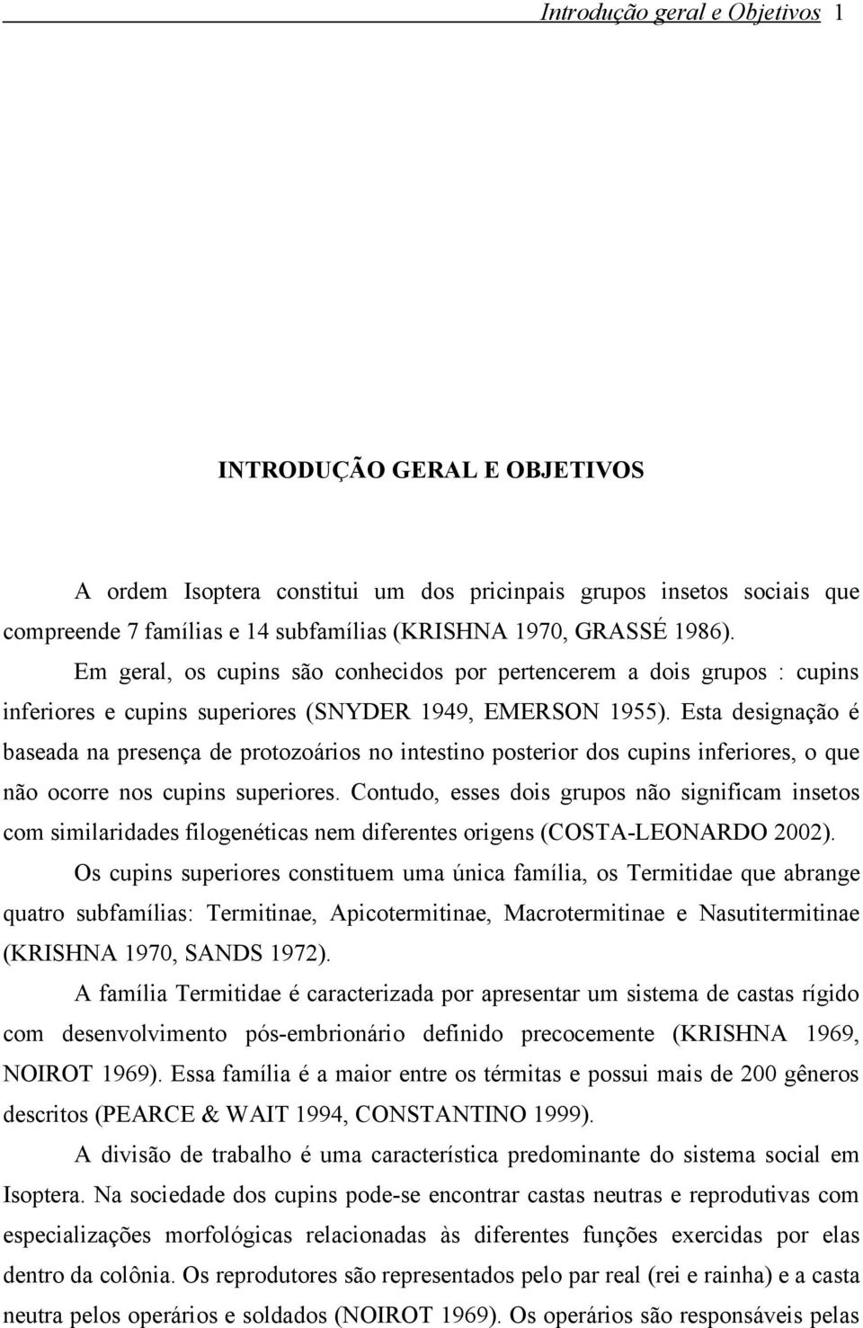 Esta designação é baseada na presença de protozoários no intestino posterior dos cupins inferiores, o que não ocorre nos cupins superiores.