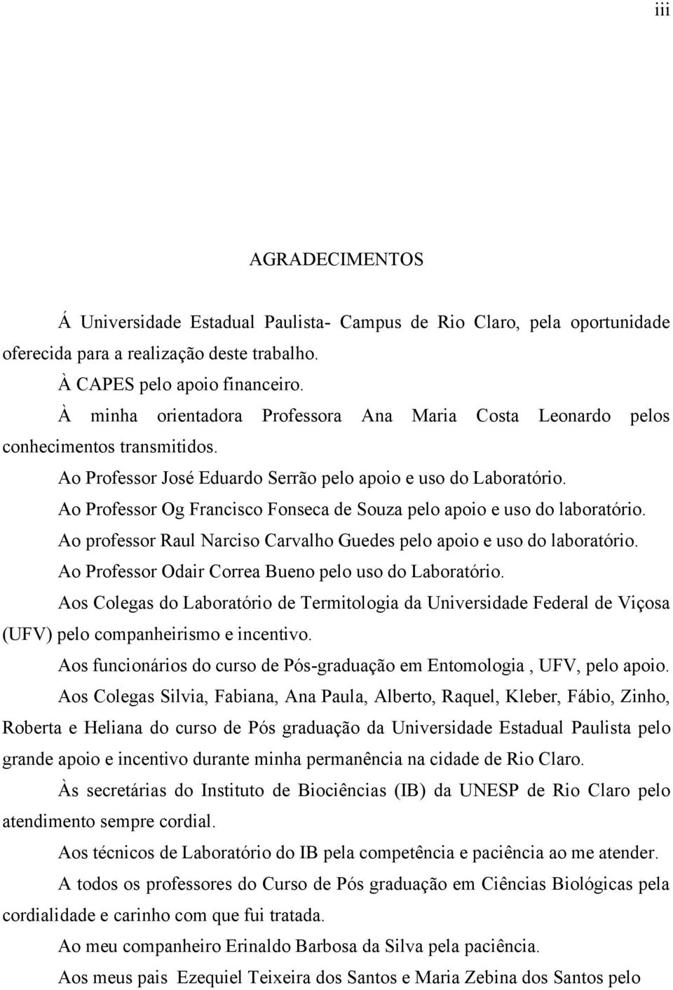 Ao Professor Og Francisco Fonseca de Souza pelo apoio e uso do laboratório. Ao professor Raul Narciso Carvalho Guedes pelo apoio e uso do laboratório.