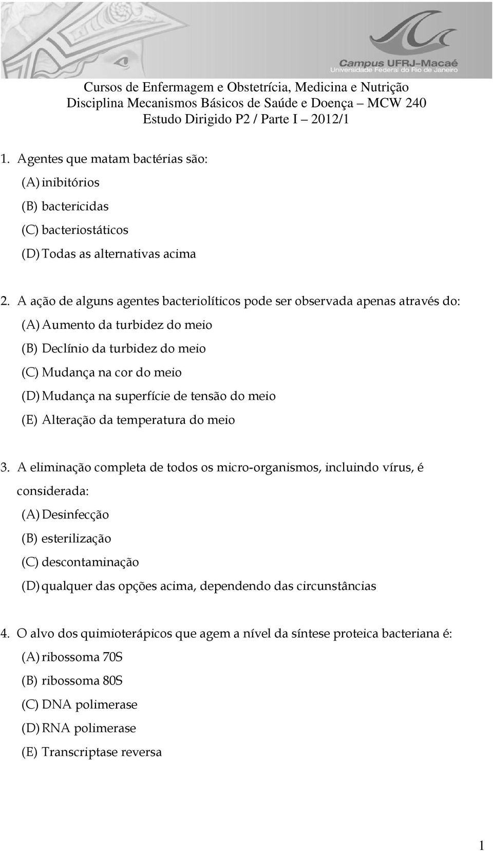 A ação de alguns agentes bacteriolíticos pode ser observada apenas através do: (A) Aumento da turbidez do meio (B) Declínio da turbidez do meio (C) Mudança na cor do meio (D) Mudança na superfície de