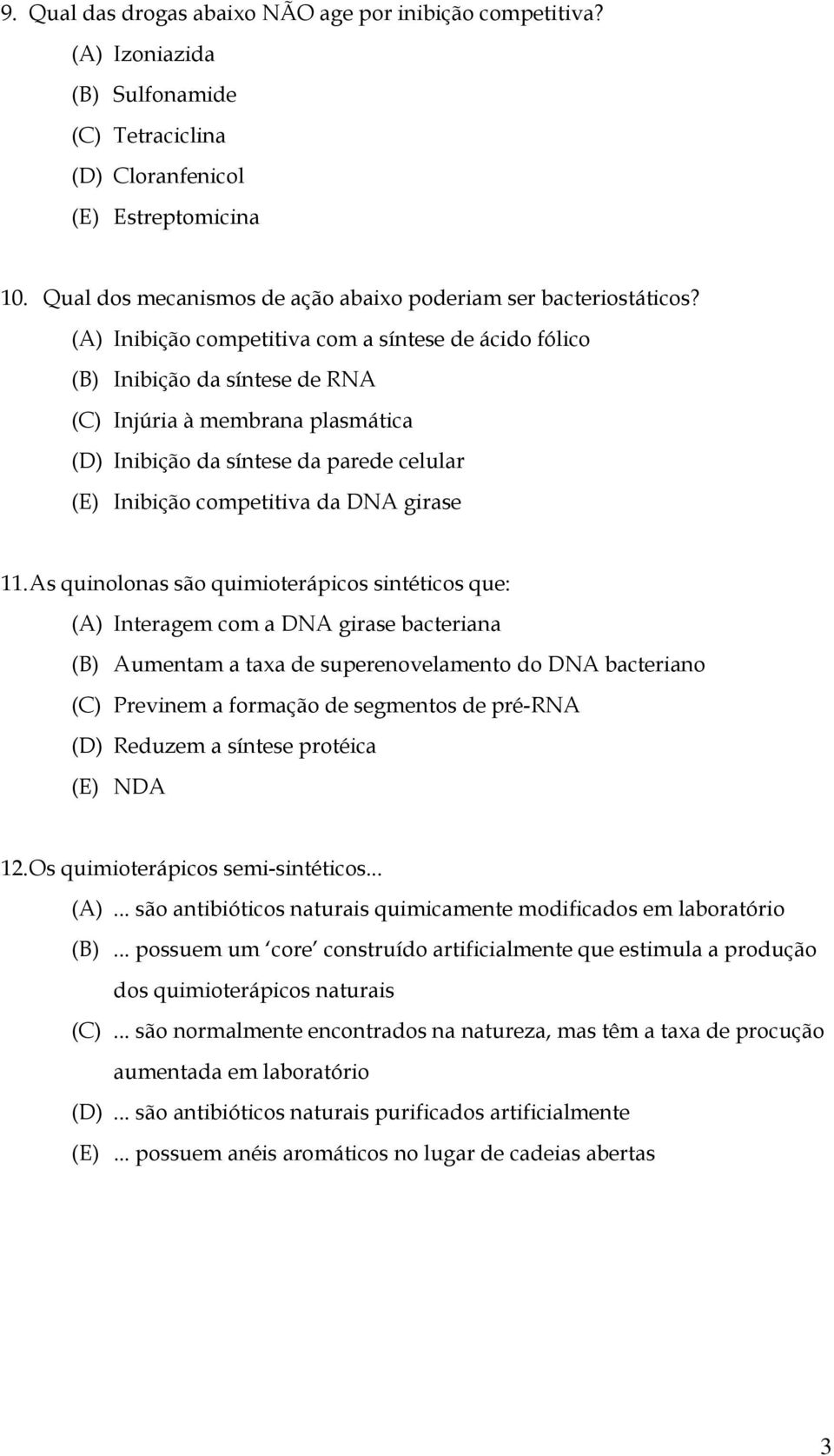 (A) Inibição competitiva com a síntese de ácido fólico (B) Inibição da síntese de RNA (C) Injúria à membrana plasmática (D) Inibição da síntese da parede celular (E) Inibição competitiva da DNA