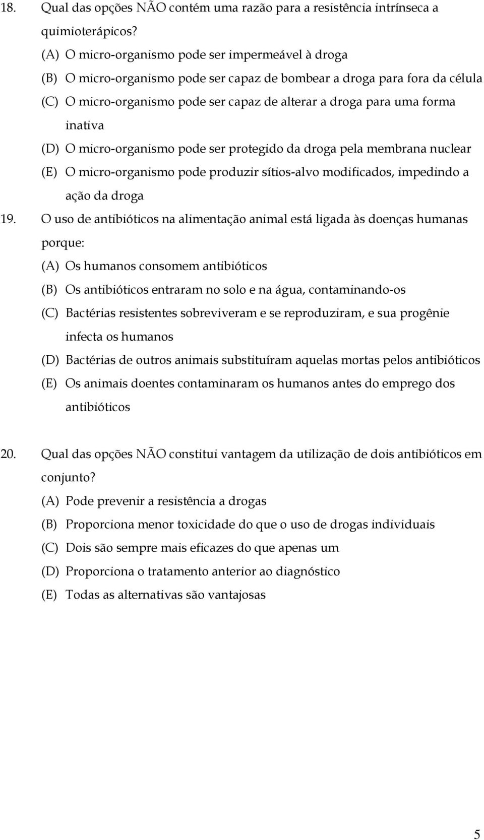 inativa (D) O micro-organismo pode ser protegido da droga pela membrana nuclear (E) O micro-organismo pode produzir sítios-alvo modificados, impedindo a ação da droga 19.