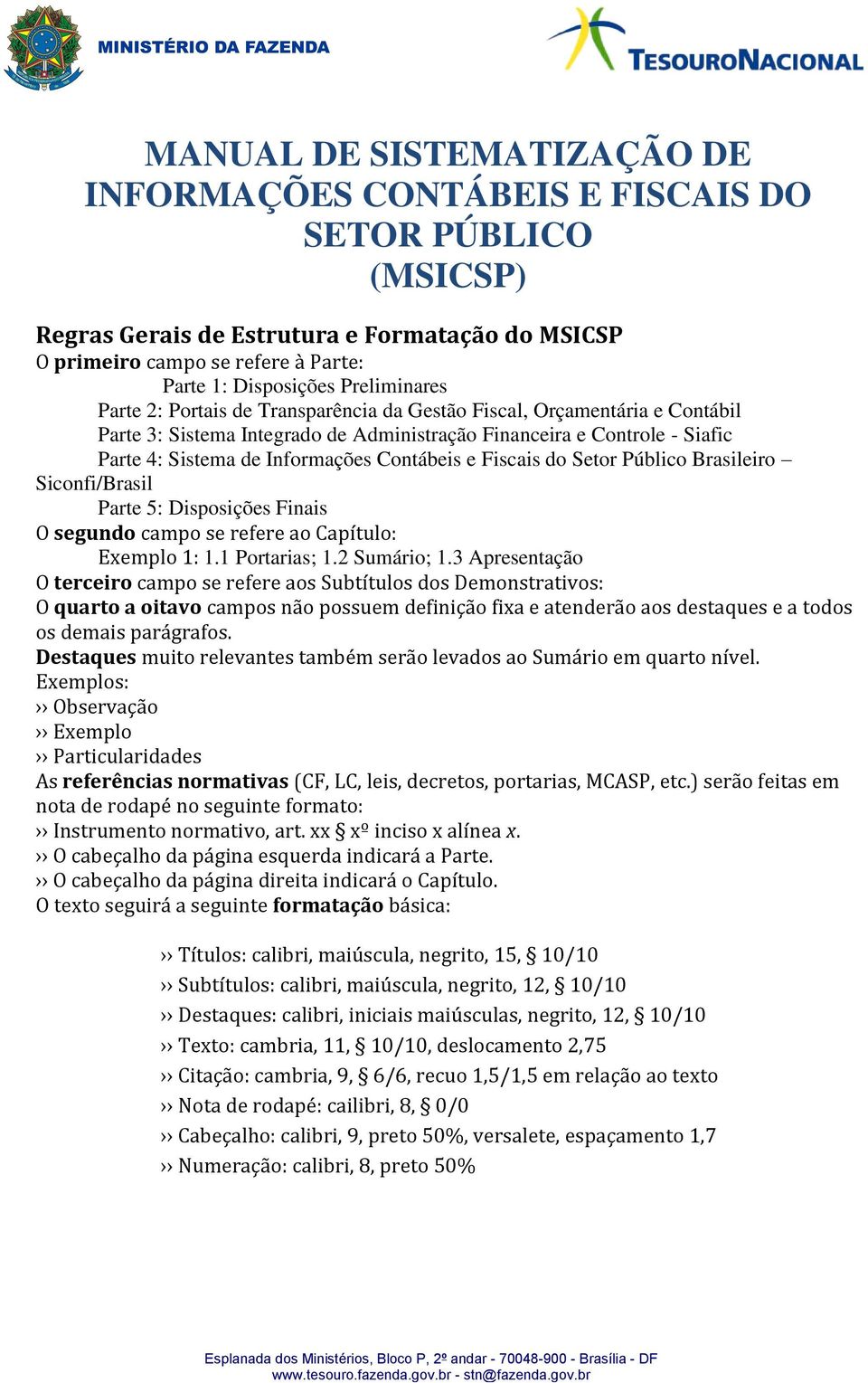 e Controle - Siafic Parte 4: Sistema de Informações Contábeis e Fiscais do Setor Público Brasileiro Siconfi/Brasil Parte 5: Disposições Finais O segundo campo se refere ao Capítulo: Exemplo 1: 1.