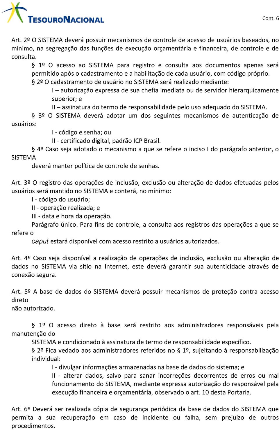 2º O cadastramento de usuário no SISTEMA será realizado mediante: I autorização expressa de sua chefia imediata ou de servidor hierarquicamente superior; e II assinatura do termo de responsabilidade