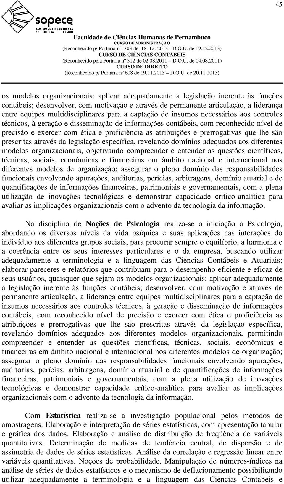 proficiência as atribuições e prerrogativas que lhe são modelos organizacionais, objetivando compreender e entender as questões científicas, técnicas, sociais, econômicas e financeiras em âmbito