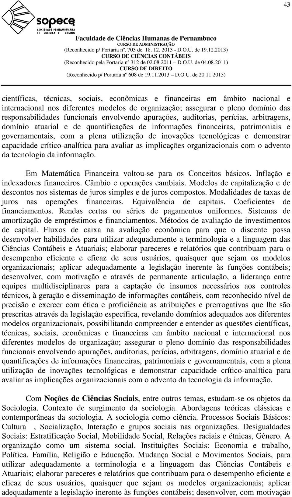 tecnológicas e demonstrar capacidade crítico-analítica para avaliar as implicações organizacionais com o advento da tecnologia da informação.