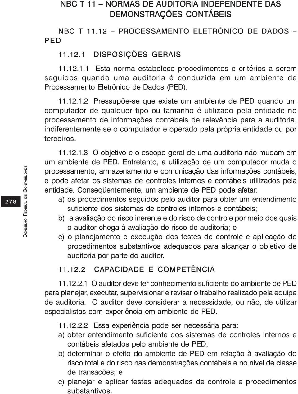 auditoria, indiferentemente se o computador é operado pela própria entidade ou por terceiros. 278 11.12.1.3 O objetivo e o escopo geral de uma auditoria não mudam em um ambiente de PED.