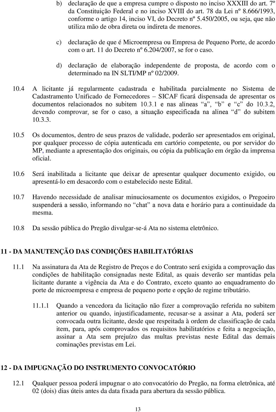 c) declaração de que é Microempresa ou Empresa de Pequeno Porte, de acordo com o art. 11 do Decreto nº 6.204/2007, se for o caso.