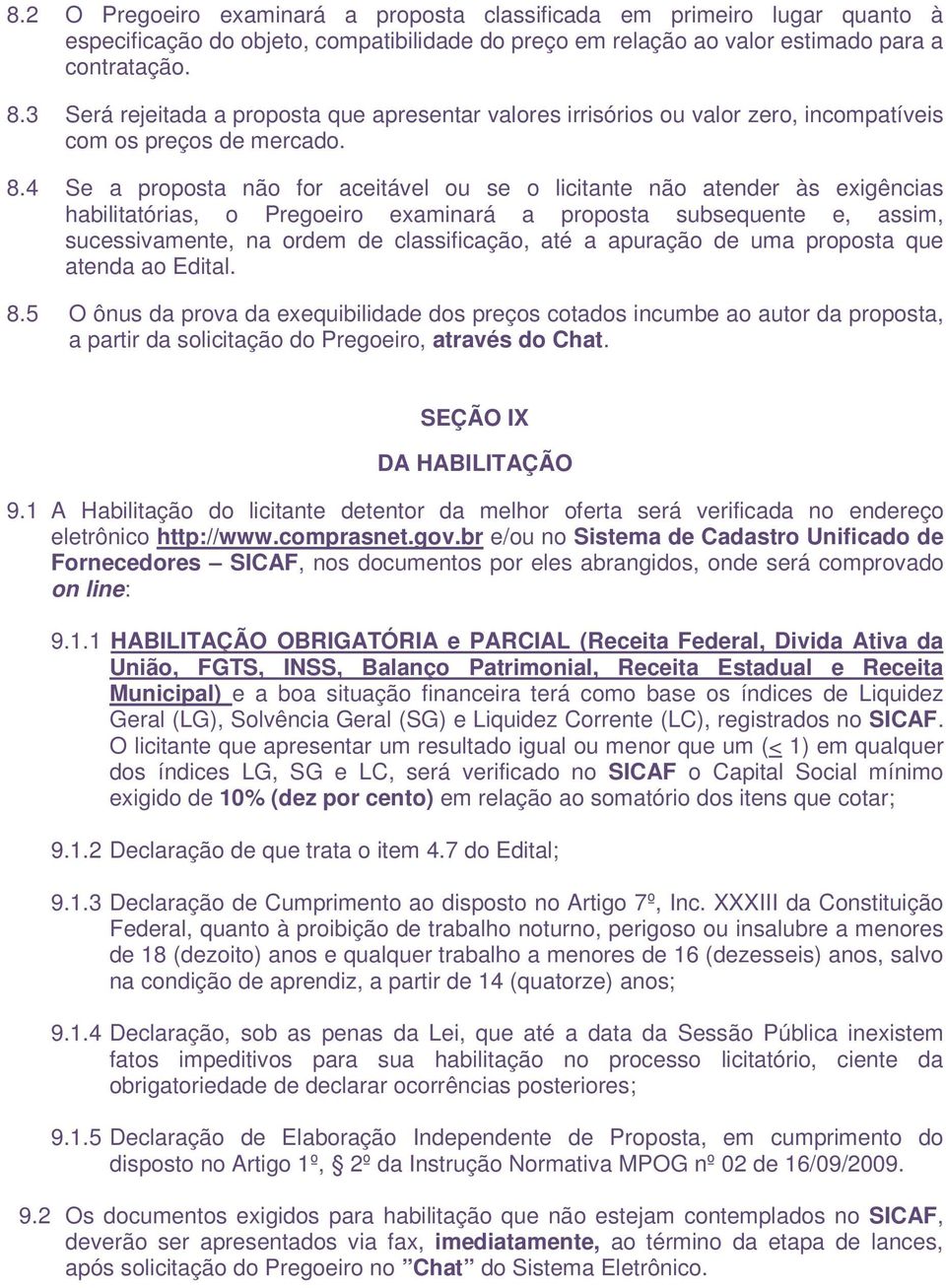 4 Se a proposta não for aceitável ou se o licitante não atender às exigências habilitatórias, o Pregoeiro examinará a proposta subsequente e, assim, sucessivamente, na ordem de classificação, até a