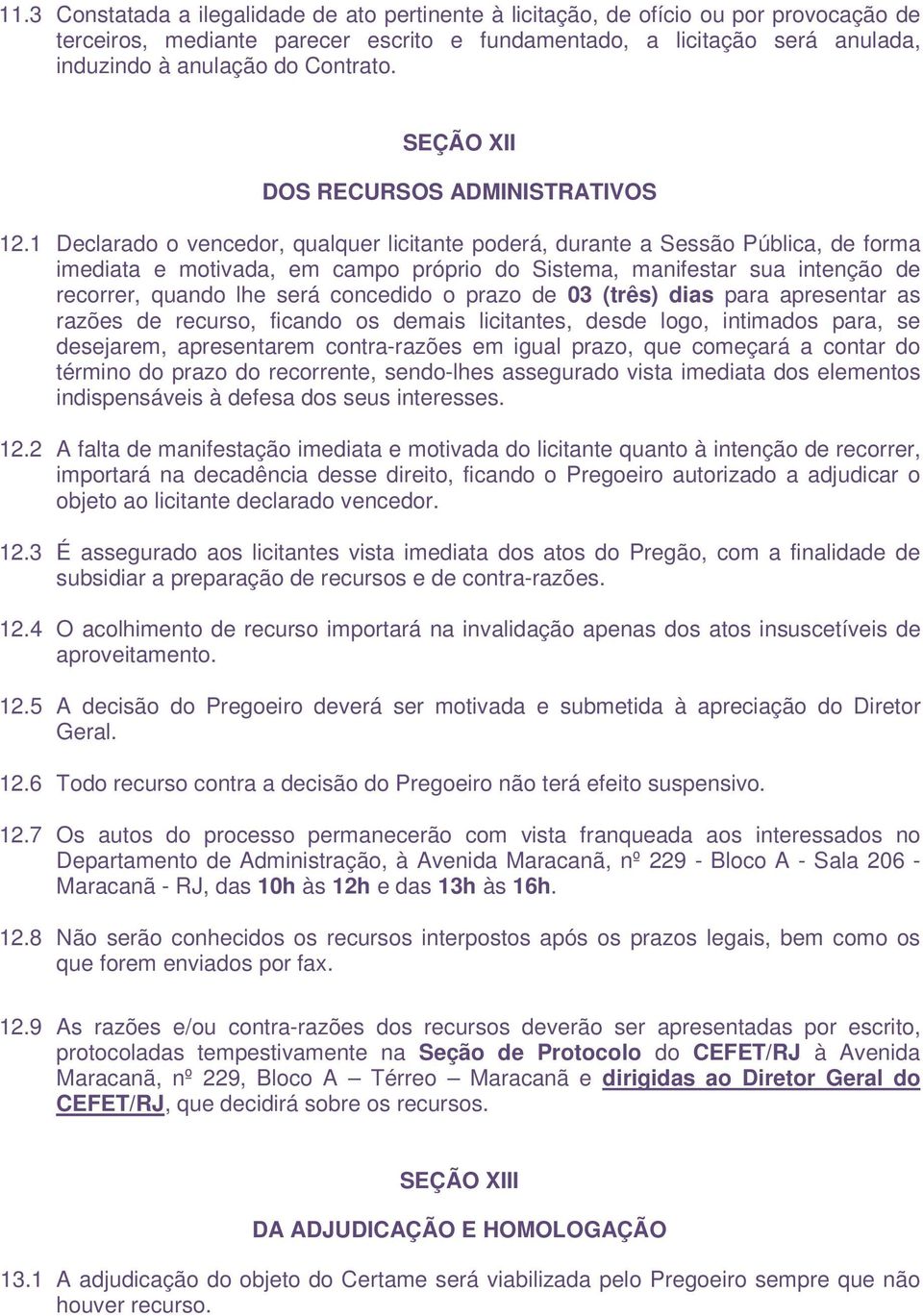 1 Declarado o vencedor, qualquer licitante poderá, durante a Sessão Pública, de forma imediata e motivada, em campo próprio do Sistema, manifestar sua intenção de recorrer, quando lhe será concedido