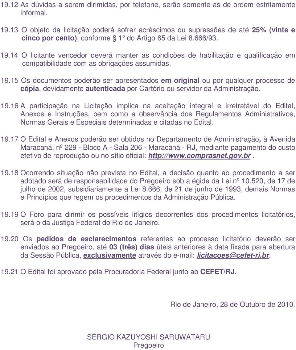 14 O licitante vencedor deverá manter as condições de habilitação e qualificação em compatibilidade com as obrigações assumidas. 19.