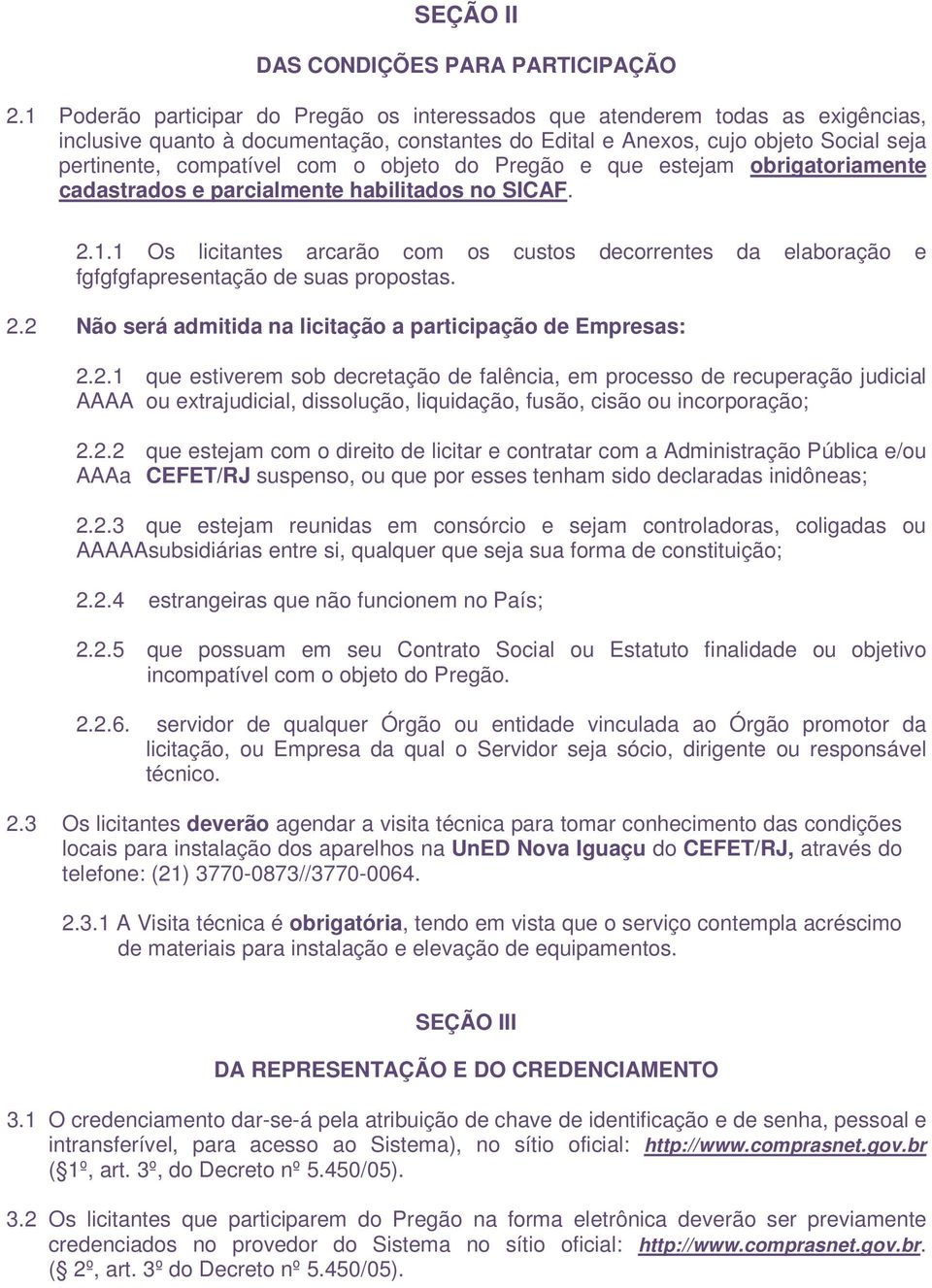 objeto do Pregão e que estejam obrigatoriamente cadastrados e parcialmente habilitados no SICAF. 2.1.