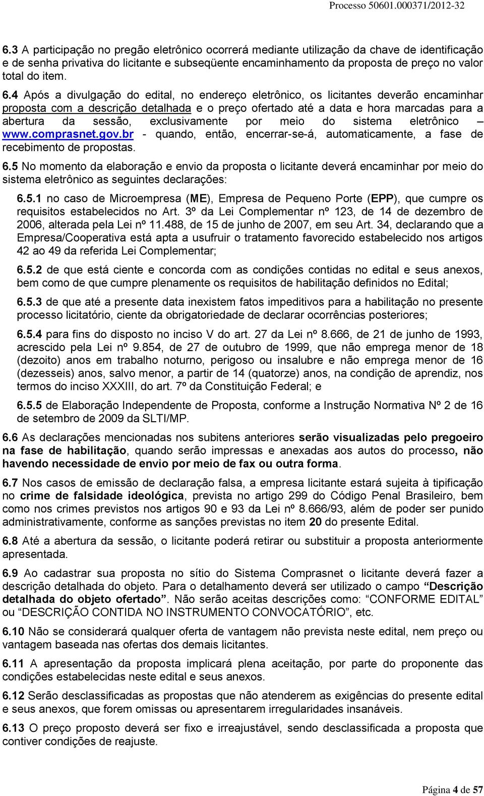 4 Após a divulgação do edital, no endereço eletrônico, os licitantes deverão encaminhar proposta com a descrição detalhada e o preço ofertado até a data e hora marcadas para a abertura da sessão,