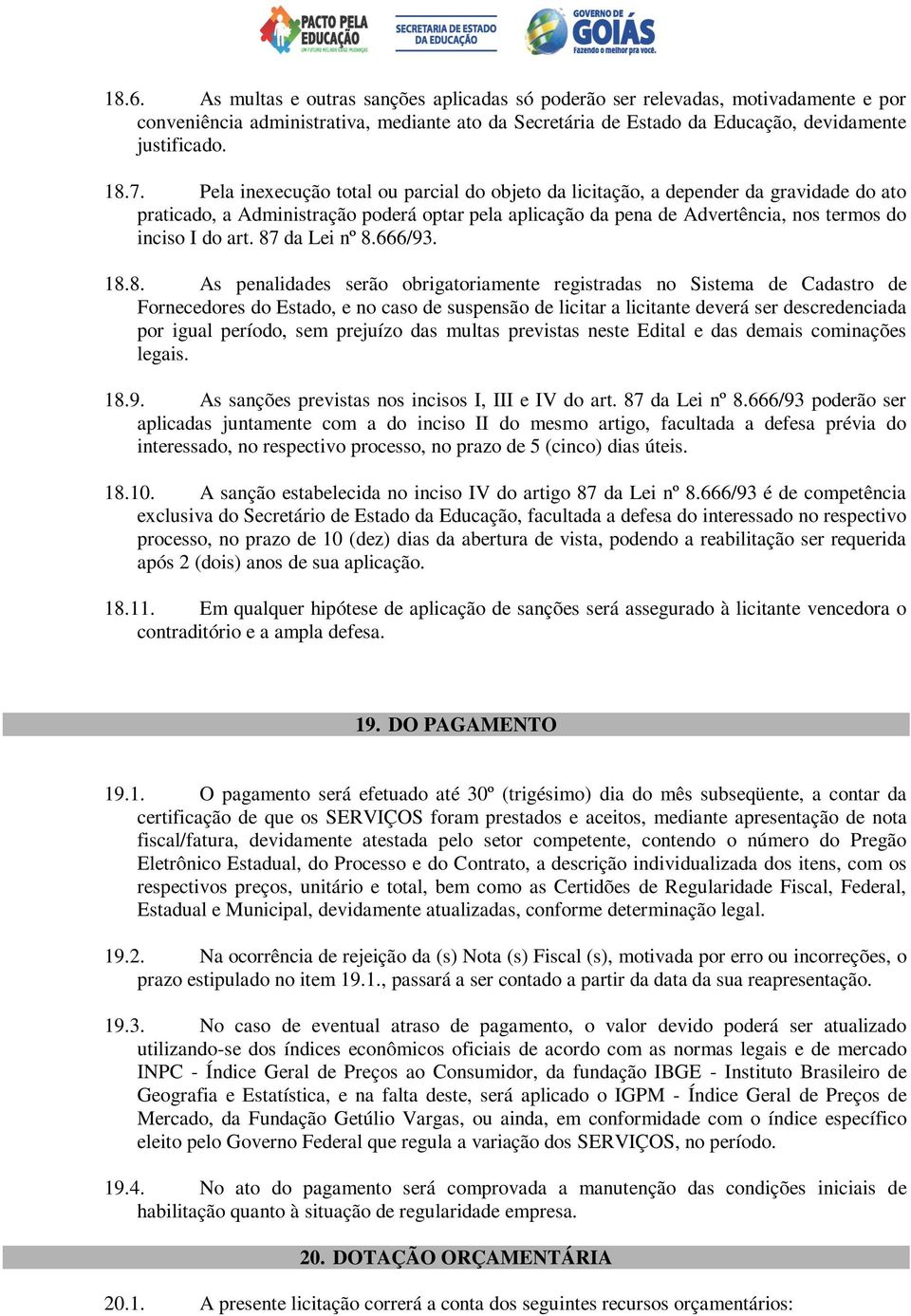 87 da Lei nº 8.666/93. 18.8. As penalidades serão obrigatoriamente registradas no Sistema de Cadastro de Fornecedores do Estado, e no caso de suspensão de licitar a licitante deverá ser