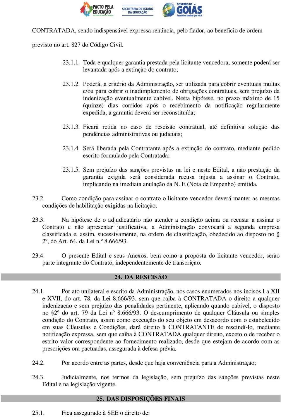 .1.2. Poderá, a critério da Administração, ser utilizada para cobrir eventuais multas e/ou para cobrir o inadimplemento de obrigações contratuais, sem prejuízo da indenização eventualmente cabível.