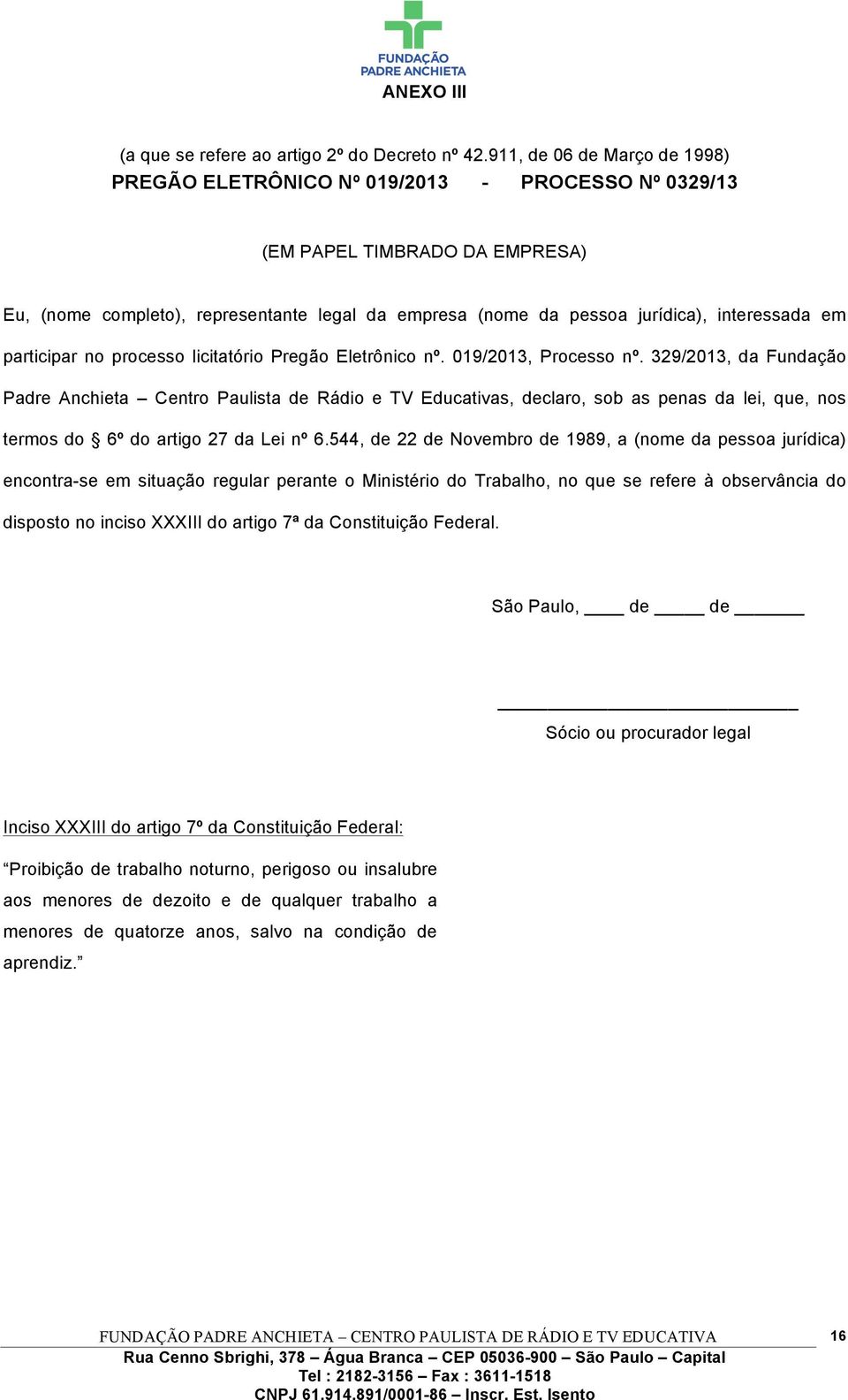 interessada em participar no processo licitatório Pregão Eletrônico nº. 019/2013, Processo nº.