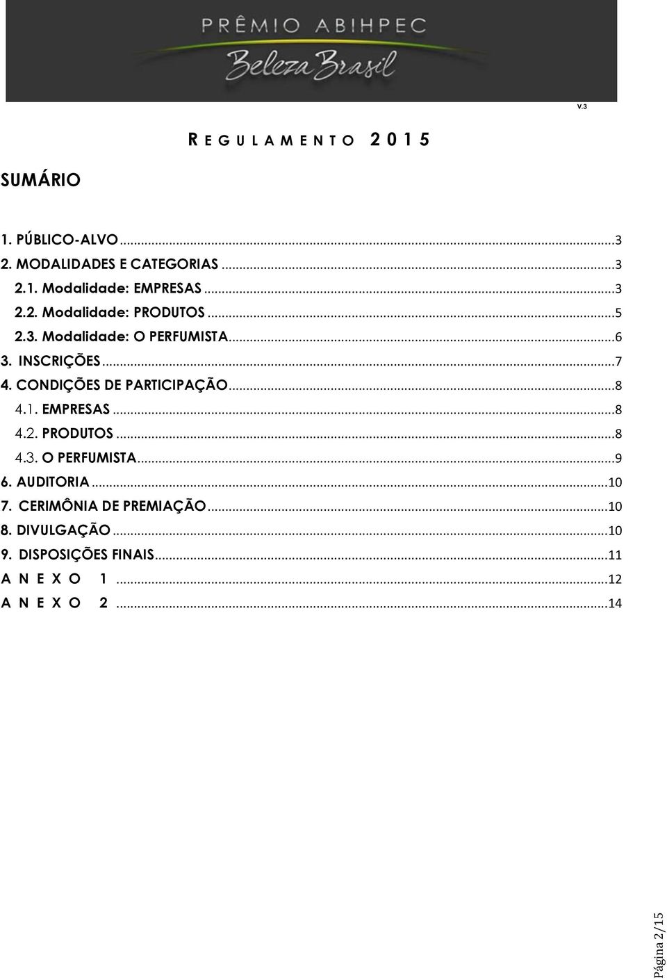 EMPRESAS... 8 4.2. PRODUTOS... 8 4.3. O PERFUMISTA... 9 6. AUDITORIA... 10 7. CERIMÔNIA DE PREMIAÇÃO.