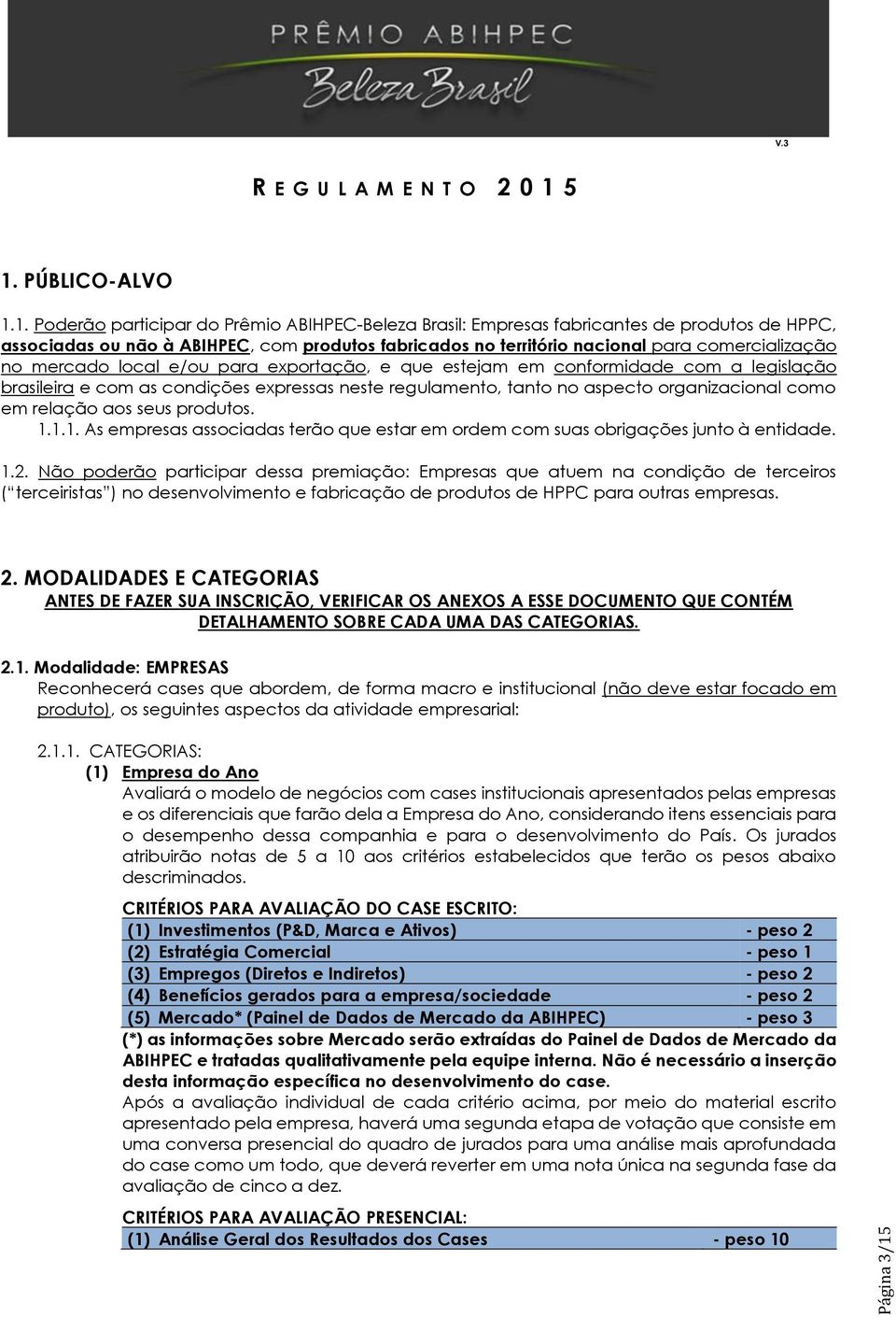 em relação aos seus produtos. 1.1.1. As empresas associadas terão que estar em ordem com suas obrigações junto à entidade. 1.2.