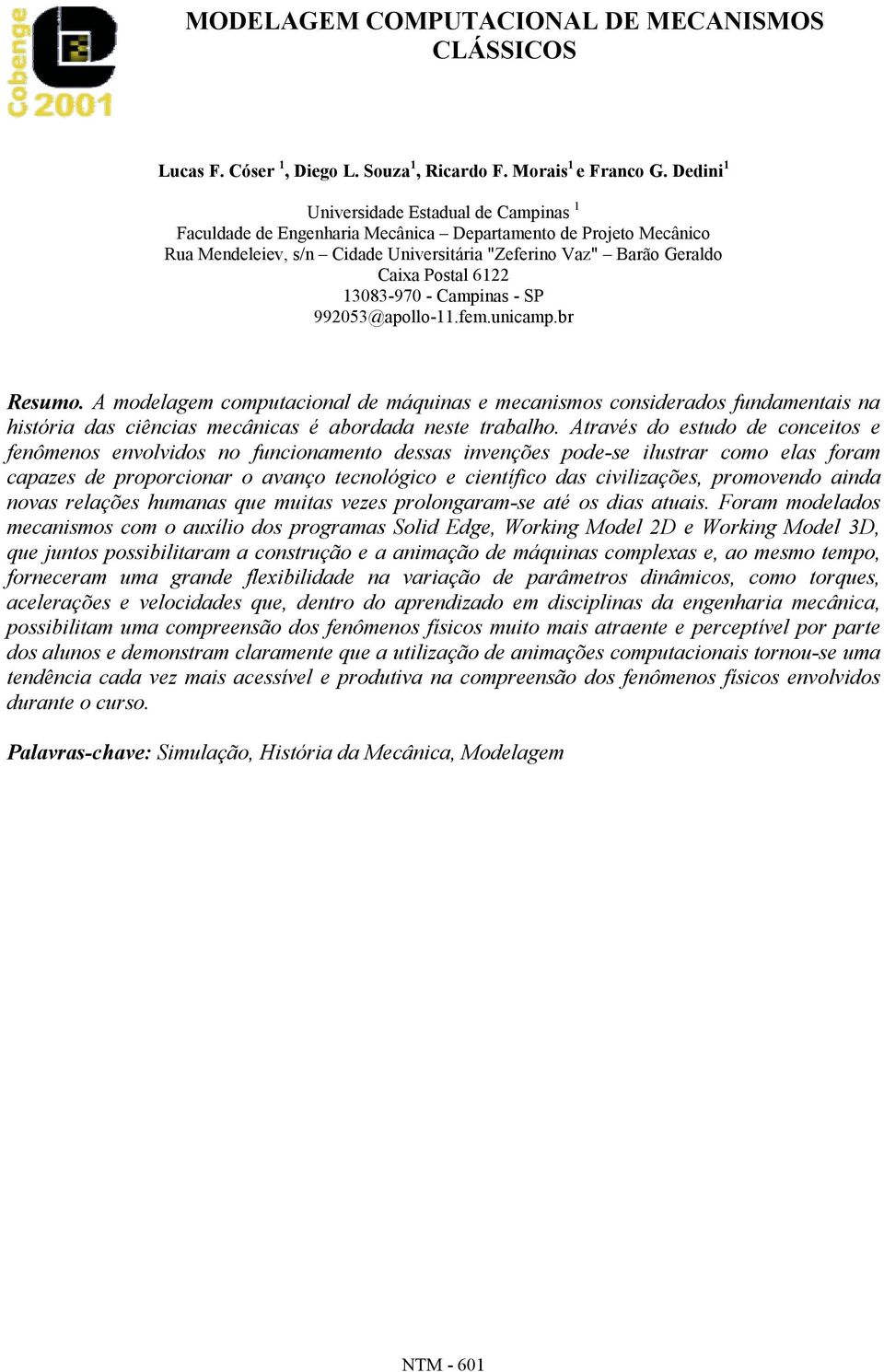 - Campinas - SP 99205@apollo-.fem.unicamp.br Resumo. A modelagem computacional de máquinas e mecanismos considerados fundamentais na história das ciências mecânicas é abordada neste trabalho.