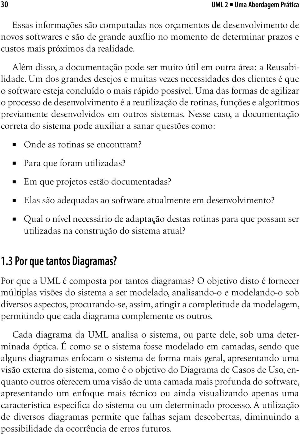 Um dos grandes desejos e muitas vezes necessidades dos clientes é que o software esteja concluído o mais rápido possível.